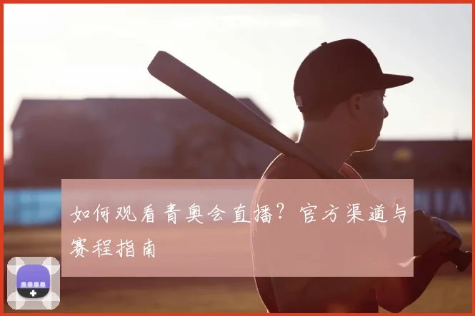 如何观看青奥会直播？官方渠道与赛程指南